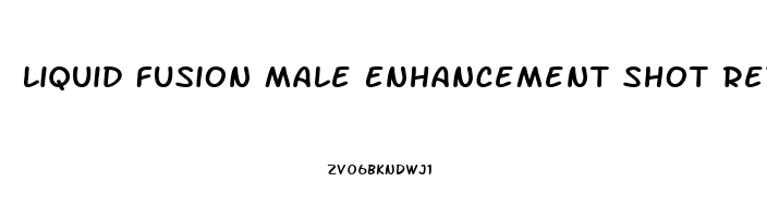 Liquid Fusion Male Enhancement Shot Reviews