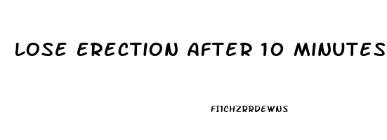 Lose Erection After 10 Minutes