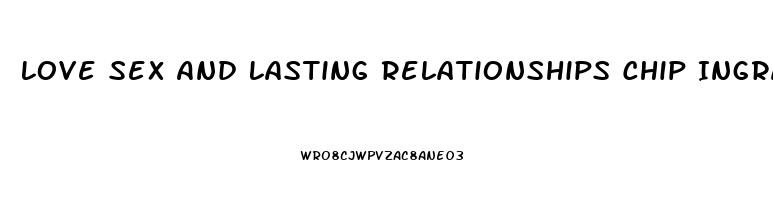 Love Sex And Lasting Relationships Chip Ingram