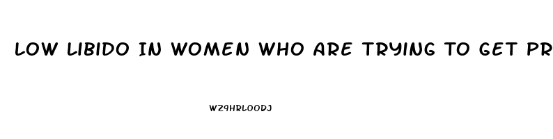 Low Libido In Women Who Are Trying To Get Pregnant