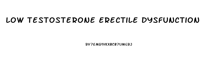 Low Testosterone Erectile Dysfunction