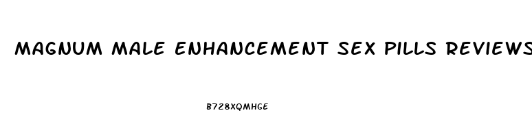 Magnum Male Enhancement Sex Pills Reviews