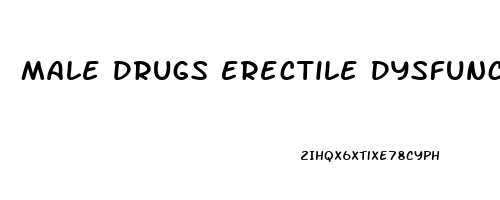 Male Drugs Erectile Dysfunction