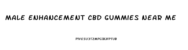 Male Enhancement Cbd Gummies Near Me