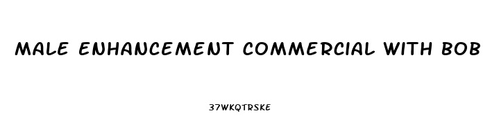 Male Enhancement Commercial With Bob