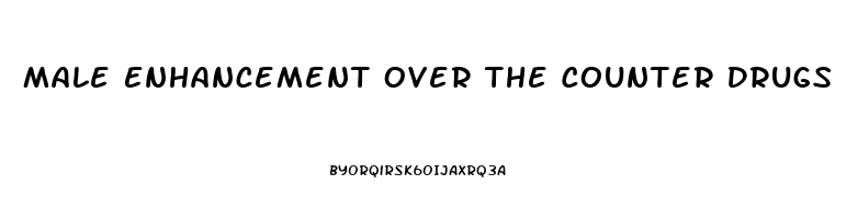 Male Enhancement Over The Counter Drugs