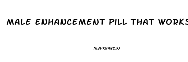 Male Enhancement Pill That Works Right Away