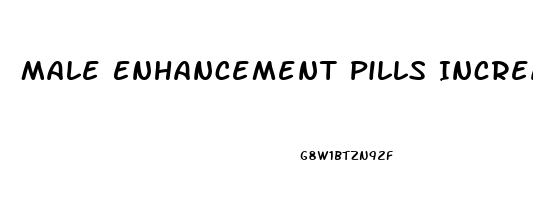 Male Enhancement Pills Increase Size Cvs