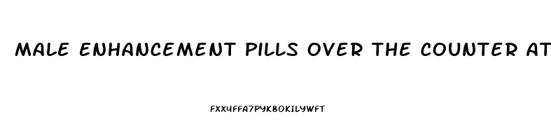 Male Enhancement Pills Over The Counter At Walgreens