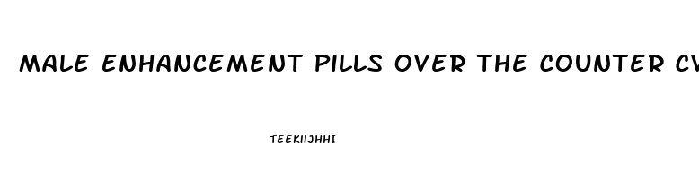 Male Enhancement Pills Over The Counter Cvs