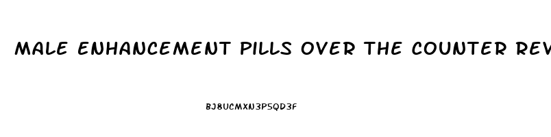 Male Enhancement Pills Over The Counter Reviews