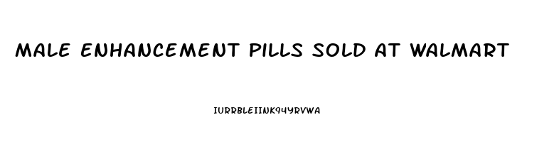 Male Enhancement Pills Sold At Walmart