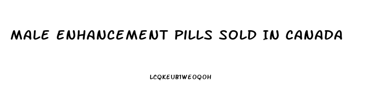 Male Enhancement Pills Sold In Canada