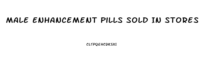 Male Enhancement Pills Sold In Stores