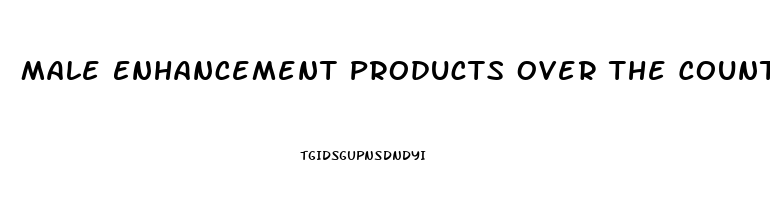 Male Enhancement Products Over The Counter