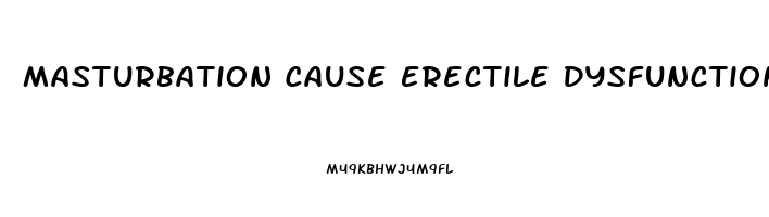 Masturbation Cause Erectile Dysfunction
