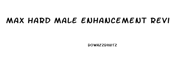 Max Hard Male Enhancement Review