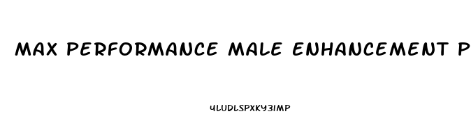 Max Performance Male Enhancement Pills