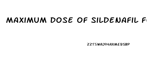 Maximum Dose Of Sildenafil For Erectile Dysfunction