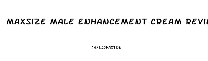 Maxsize Male Enhancement Cream Reviews