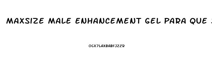 Maxsize Male Enhancement Gel Para Que Sirve