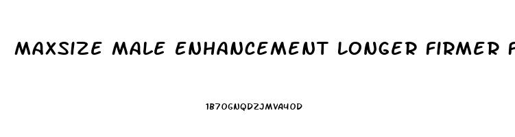 Maxsize Male Enhancement Longer Firmer Fuller