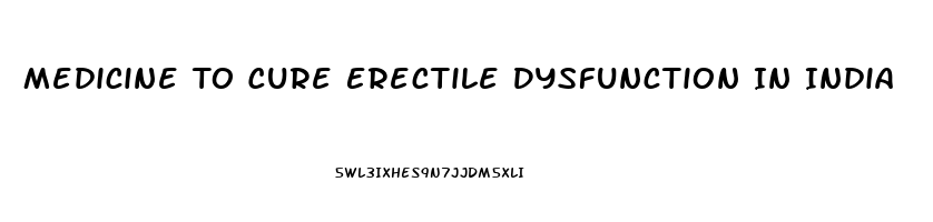 Medicine To Cure Erectile Dysfunction In India