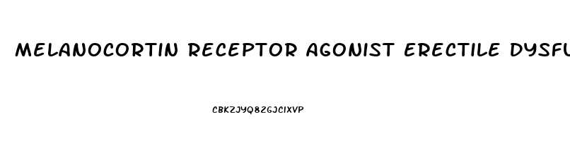 Melanocortin Receptor Agonist Erectile Dysfunction