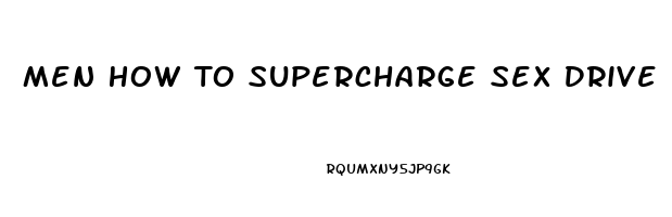 Men How To Supercharge Sex Drive