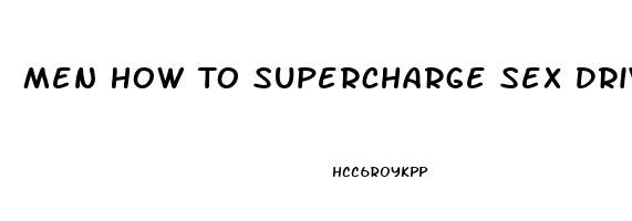 Men How To Supercharge Sex Drive