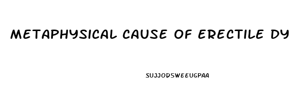 Metaphysical Cause Of Erectile Dysfunction