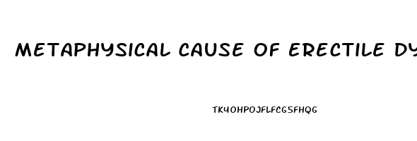 Metaphysical Cause Of Erectile Dysfunction