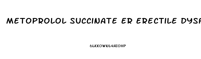 Metoprolol Succinate Er Erectile Dysfunction