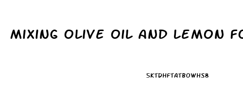 Mixing Olive Oil And Lemon For Erectile Dysfunction