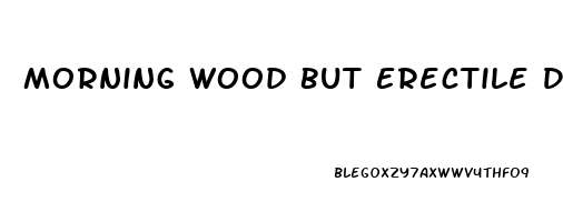 Morning Wood But Erectile Dysfunction