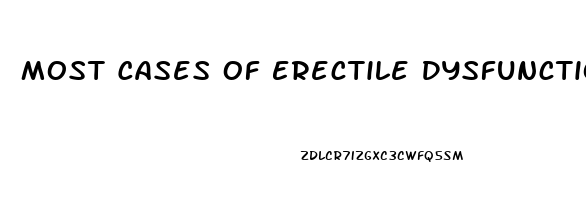 Most Cases Of Erectile Dysfunction Are Physiological Rather Than Psychological 