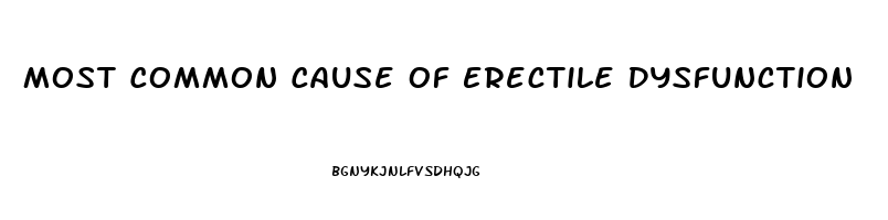 Most Common Cause Of Erectile Dysfunction