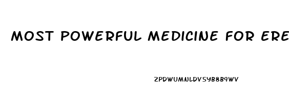 Most Powerful Medicine For Erectile Dysfunction