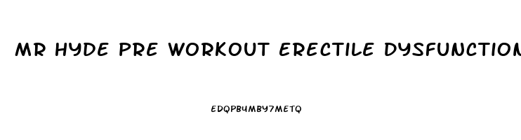 Mr Hyde Pre Workout Erectile Dysfunction