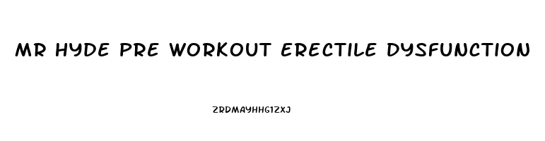 Mr Hyde Pre Workout Erectile Dysfunction