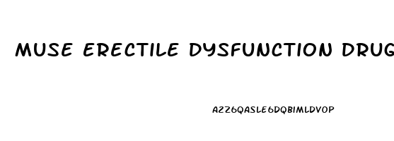 Muse Erectile Dysfunction Drug
