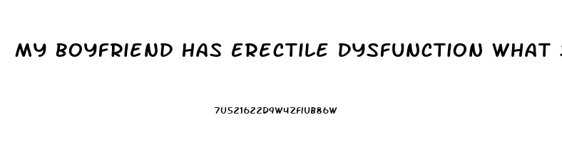 My Boyfriend Has Erectile Dysfunction What Should I Do