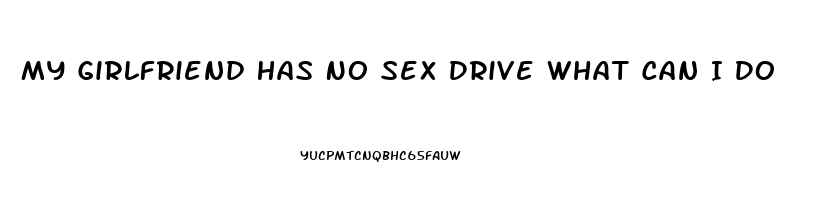 My Girlfriend Has No Sex Drive What Can I Do