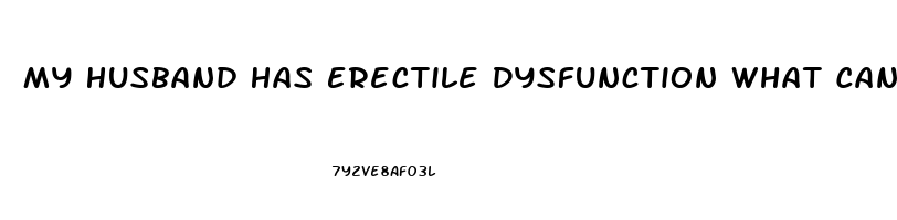 My Husband Has Erectile Dysfunction What Can I Do