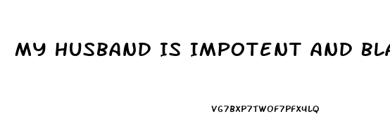 My Husband Is Impotent And Blames Me