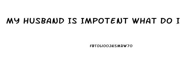 My Husband Is Impotent What Do I Do