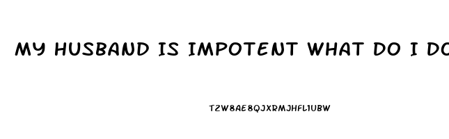 My Husband Is Impotent What Do I Do