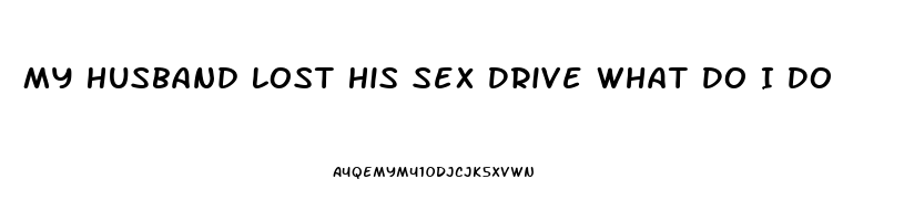 My Husband Lost His Sex Drive What Do I Do