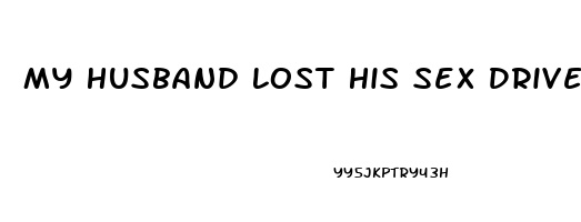 My Husband Lost His Sex Drive What Do I Do