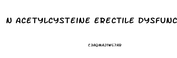 N Acetylcysteine Erectile Dysfunction